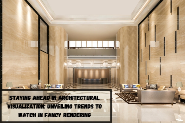 Staying Ahead in Architectural Visualization: Unveiling Trends to Watch in Fancy Rendering